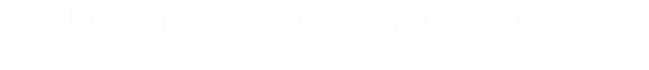Welcome / Bienvenue